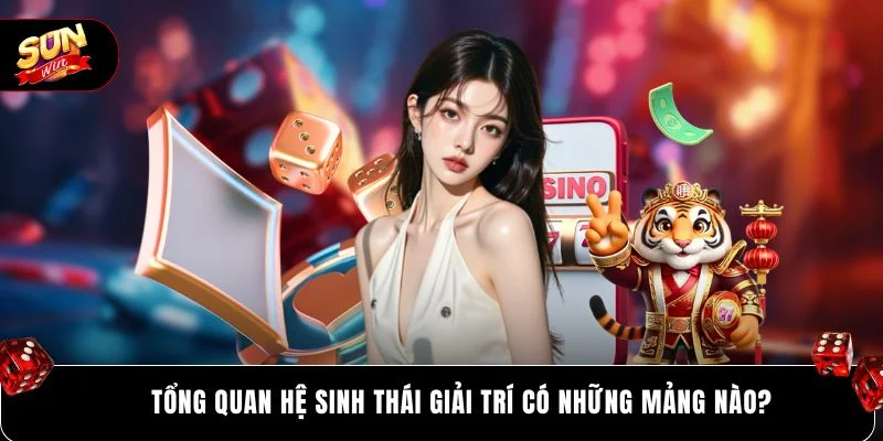 Tổng quan hệ sinh thái giải trí có những mảng nào?