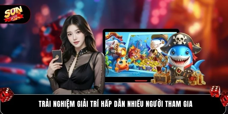 Trải nghiệm giải trí hấp dẫn nhiều người tham gia
