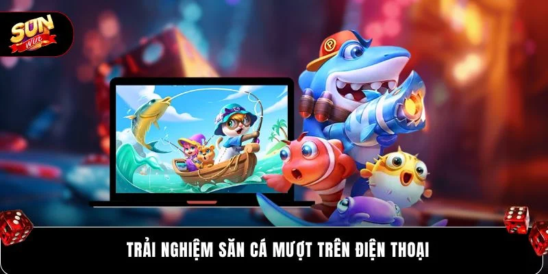 Trải nghiệm săn cá mượt trên điện thoại