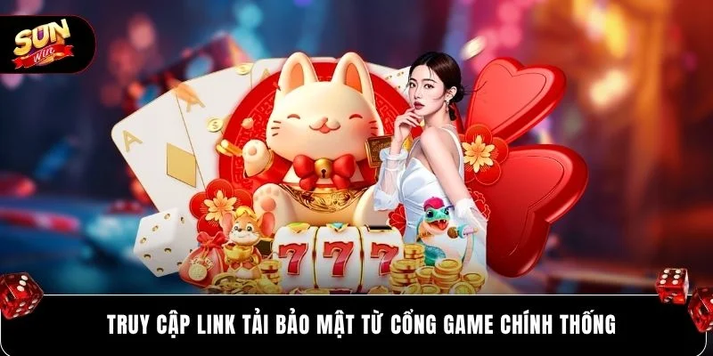 Truy cập link tải bảo mật từ cổng game chính thống
