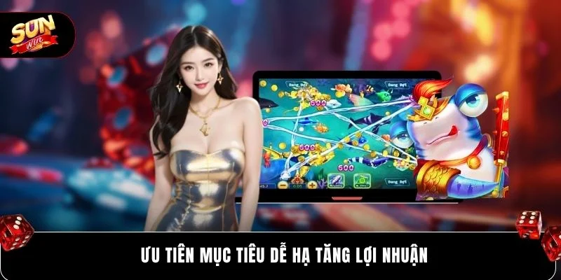 Ưu tiên mục tiêu dễ hạ tăng lợi nhuận